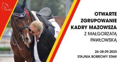 Otwarte zgrupowanie Kadry Mazowsza z Małgorzatą Pawłowską w Stajni Bobrowy Staw 26-28.09.2025 r.